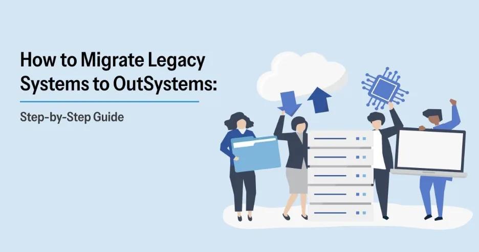 Migrate Legacy Systems to OutSystems Step-by-Step Guide