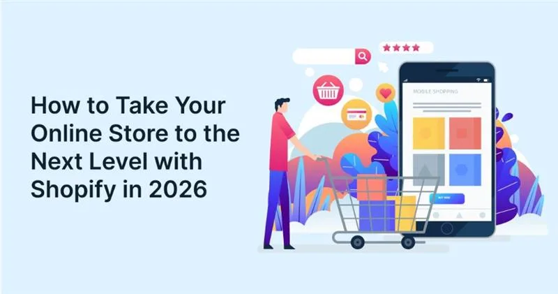 How to Take Your Online Store to the Next Level with Shopify in 2026