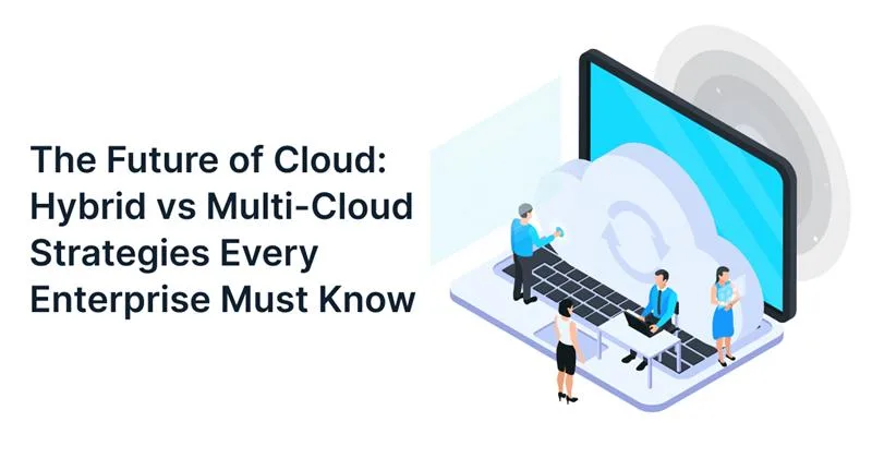 test The Future of Cloud: Comparing Hybrid and Multi-Cloud Strategies for Enterprise Success