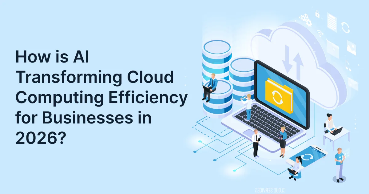 How is AI Transforming Cloud Computing Efficiency for Businesses in 2026