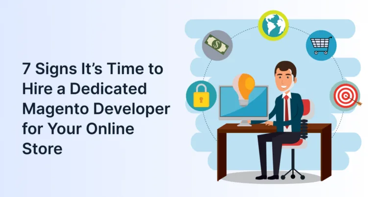 7 Signs It’s Time to Hire a Dedicated Magento Developer for Your Online Store